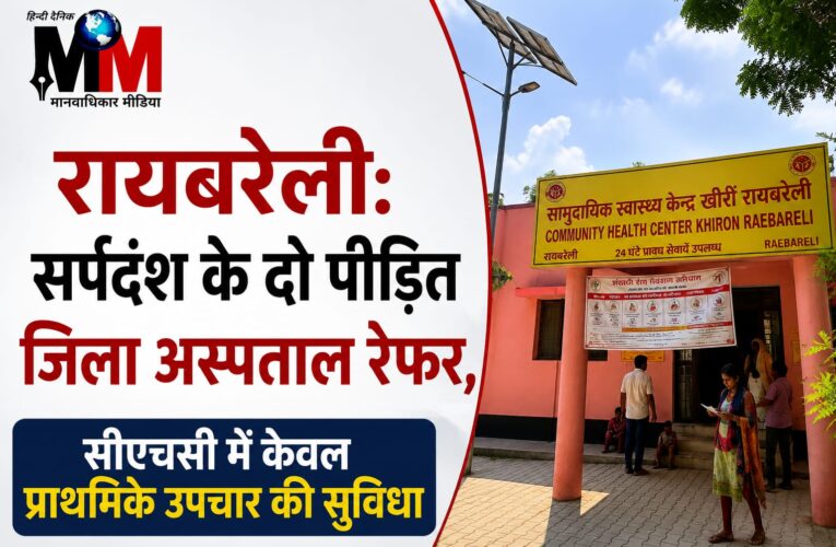 रायबरेली: सर्पदंश के दो मरीजों को CHC से किया रेफर, डॉक्टर बोले- इलाज की व्यवस्था नहीं